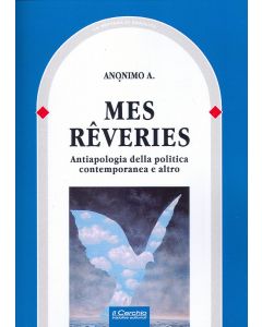 Mes Reveries. Antiapologia della politica contemporanea e altro