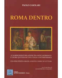 Roma dentro. Le sorprendenti relazioni tra antica romanità e l'agire quotidiano.