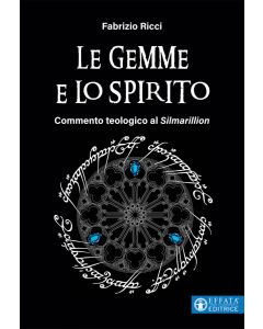 Le Gemme e lo Spirito - Commento teologico al "Silmarillion".