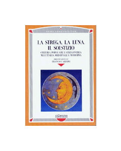 La strega, la luna, il solstizio - Cultura popolare e stregoneria nell'Italia medievale e moderna
