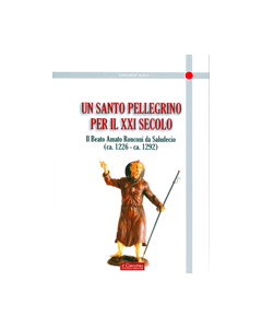 Un santo pellegrino per il XXI secolo. Sant,Amato Ronconi da Saludecio (ca. 1226 - ca. 1292).