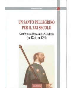 Un santo pellegrino per il XXI secolo - Il Beato Amato Ronconi da Saludecio (ca 1226 - ca. 1292)