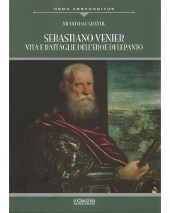 Sebastiano Venier. Vita e battaglie dell'eroe di Lepanto