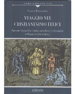 Viaggio nel Cristianesimo felice. Giuseppe Oreggi SJ e l'epopea delle Reduciones gesuite in Paraguay (XVII-XVIII sec.).