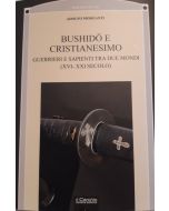 Bushido e Cristianesimo. Guerrieri e Sapienti tra due mondi (XVI-XXI secolo).