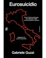 Eurosuicidio - Come l'Unione Europea ha soffocato l'Italia e come possiamo salvarci.