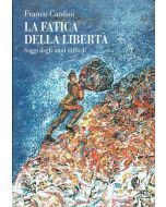 La fatica della liberta'. - Saggi degli anni difficili