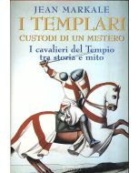 I Templari, custodi di un mistero. I cavalieri del Tempio tra storia e mito