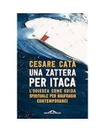 Una zattera per Itaca - L'Odissea come guida spirituale per naufraghi contemporanei.